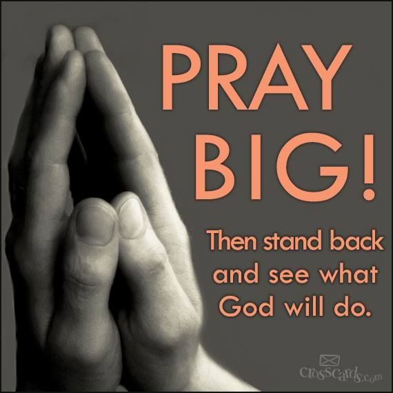 Pray big and then stand back and see what God will do