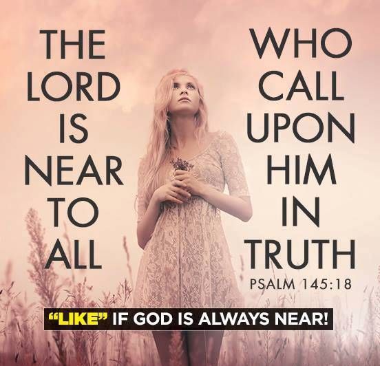 The Lord is near to all who call upon him in truth