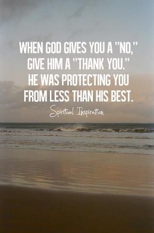 When God gives you a 'no,' give him a 'thank you.' He was protecting you from less than his best.